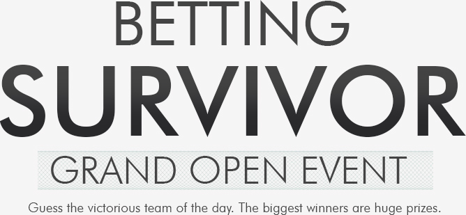 BETTING SURVIVOR GRAND OPEN EVENT Guess the victorious team of the day. The biggest winners are huge prizes.